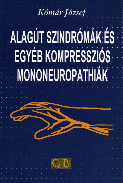 Könyv: Alagút szindrómák és egyéb kompressziós mononeuropathiák ( Kómár József ) - White Golden Book kiadó - orvosi könyv, szakkönyv, könyvkiadás