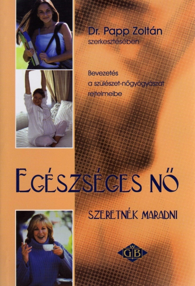 Könyv: Egészséges nõ szeretnék maradni ( Dr. Papp Zoltán (szerkesztette) ) - White Golden Book kiadó - orvosi könyv, szakkönyv, könyvkiadás