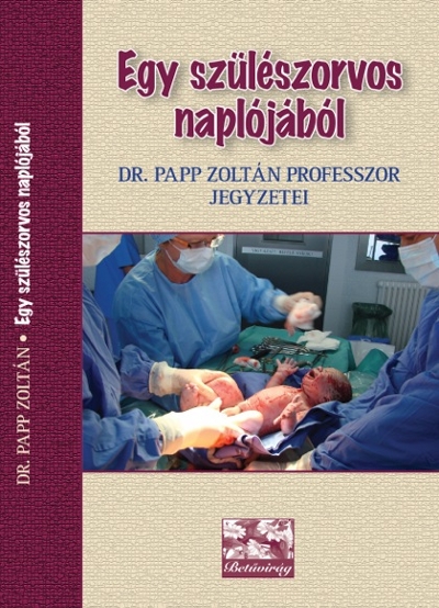 Könyv: Egy szülészorvos naplójából ( Dr. Papp Zoltán professzor ) - White Golden Book kiadó - orvosi könyv, szakkönyv, könyvkiadás