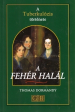 Könyv: A FEHÉR HALÁL - A tuberkulózis története ( Thomas Dormandy ) - White Golden Book kiadó - orvosi könyv, szakkönyv, könyvkiadás